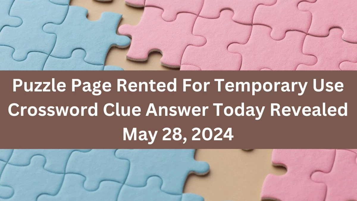 Puzzle Page Rented For Temporary Use Crossword Clue Answer Today Revealed May 28, 2024