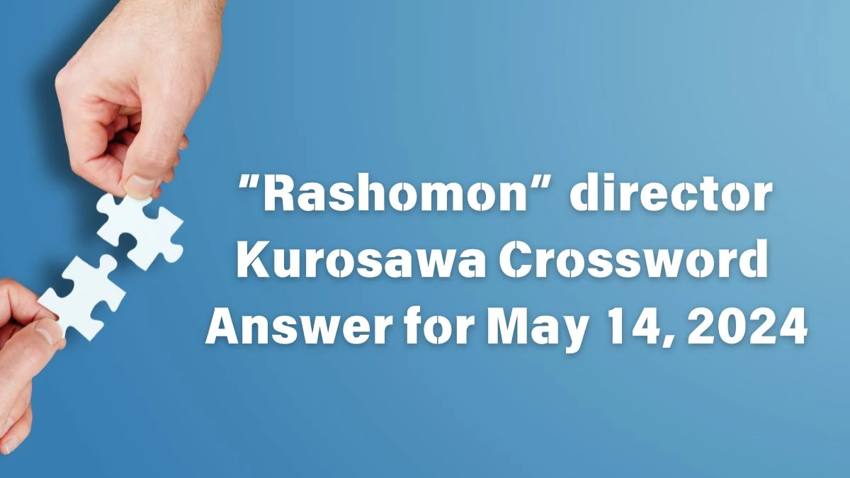 “Rashomon” director Kurosawa Crossword Answer for May 14, 2024