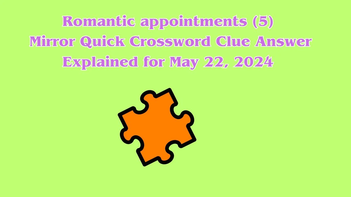 Romantic appointments (5) Mirror Quick Crossword Clue Answer Explained for May 22, 2024