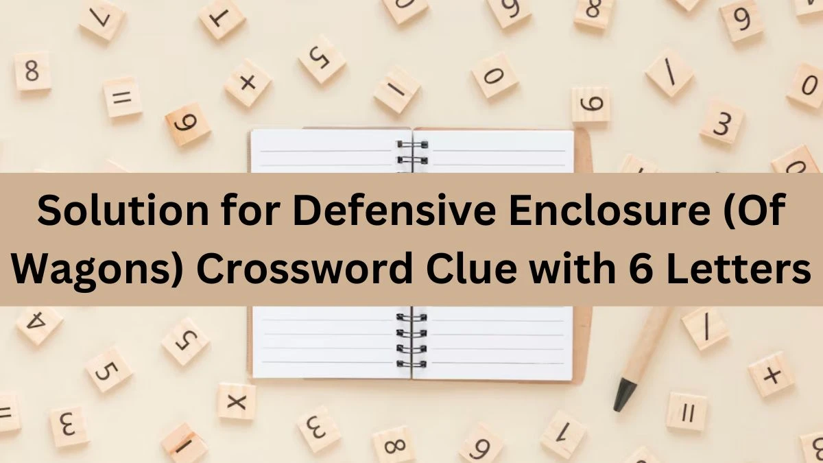 Solution for Defensive Enclosure (Of Wagons) Crossword Clue with 6 Letters