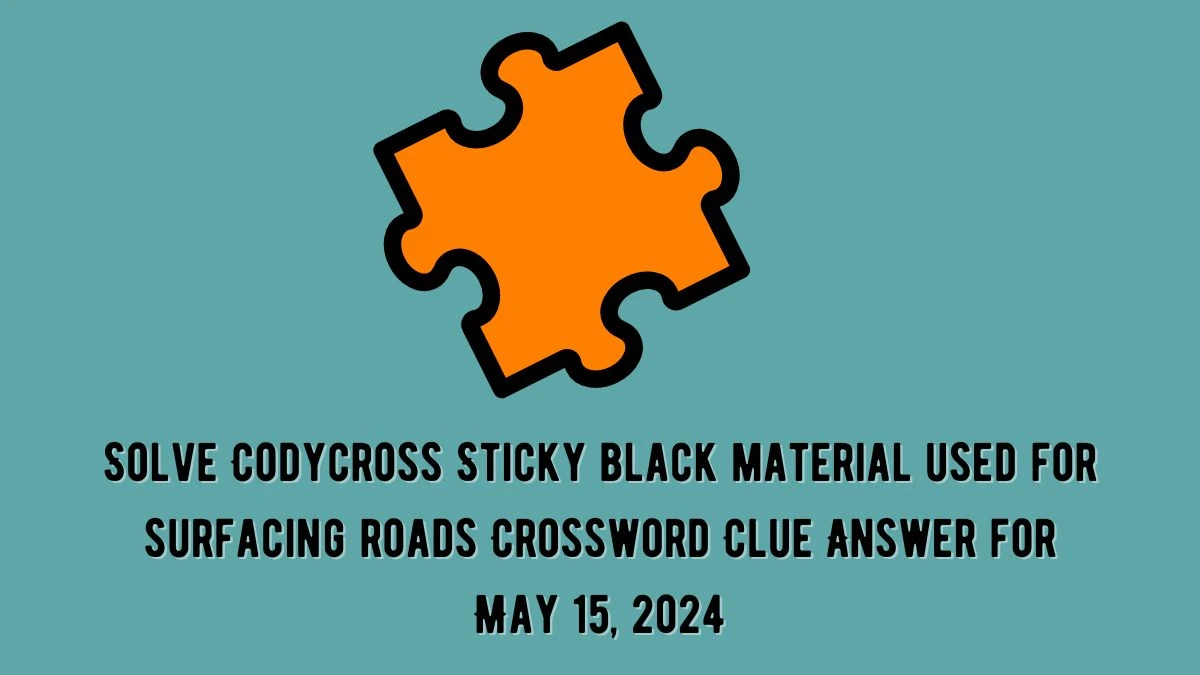 Solve Codycross Sticky black material used for surfacing roads Crossword Clue Answer for May 15, 2024