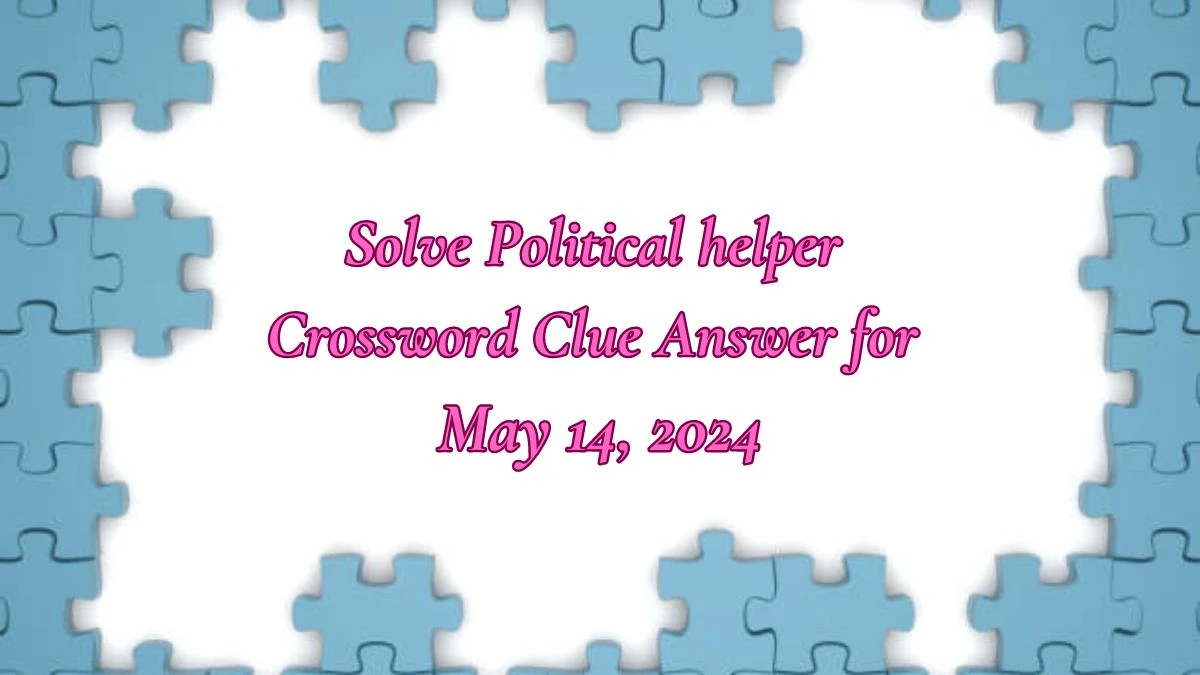 Solve Political helper Crossword Clue Answer for May 14, 2024