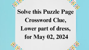 Solve this Puzzle Page Crossword Clue, Lower part of dress, for May 02, 2024