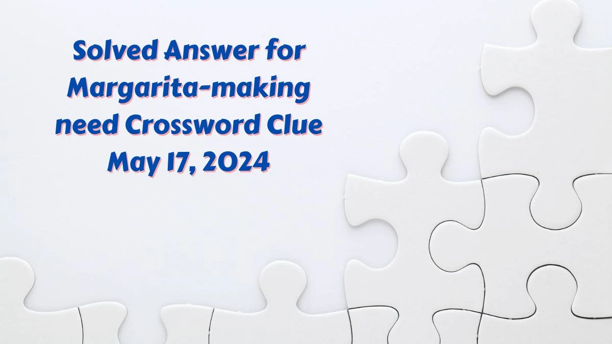 Solved Answer for Margarita-making need Crossword Clue May 17, 2024