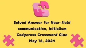 Solved Answer for Near-field communication, initialism Codycross Crossword Clue May 16, 2024