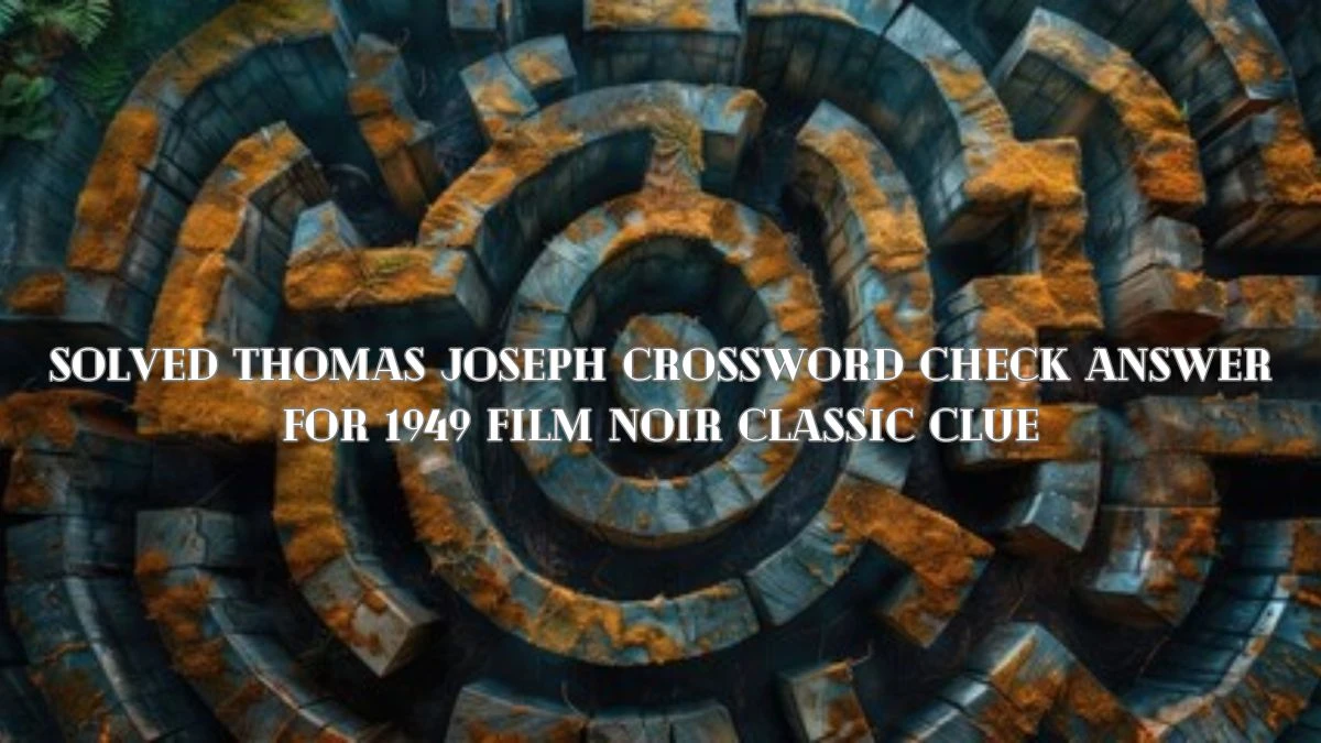 Solved Thomas Joseph Crossword Check Answer for 1949 film noir classic Clue