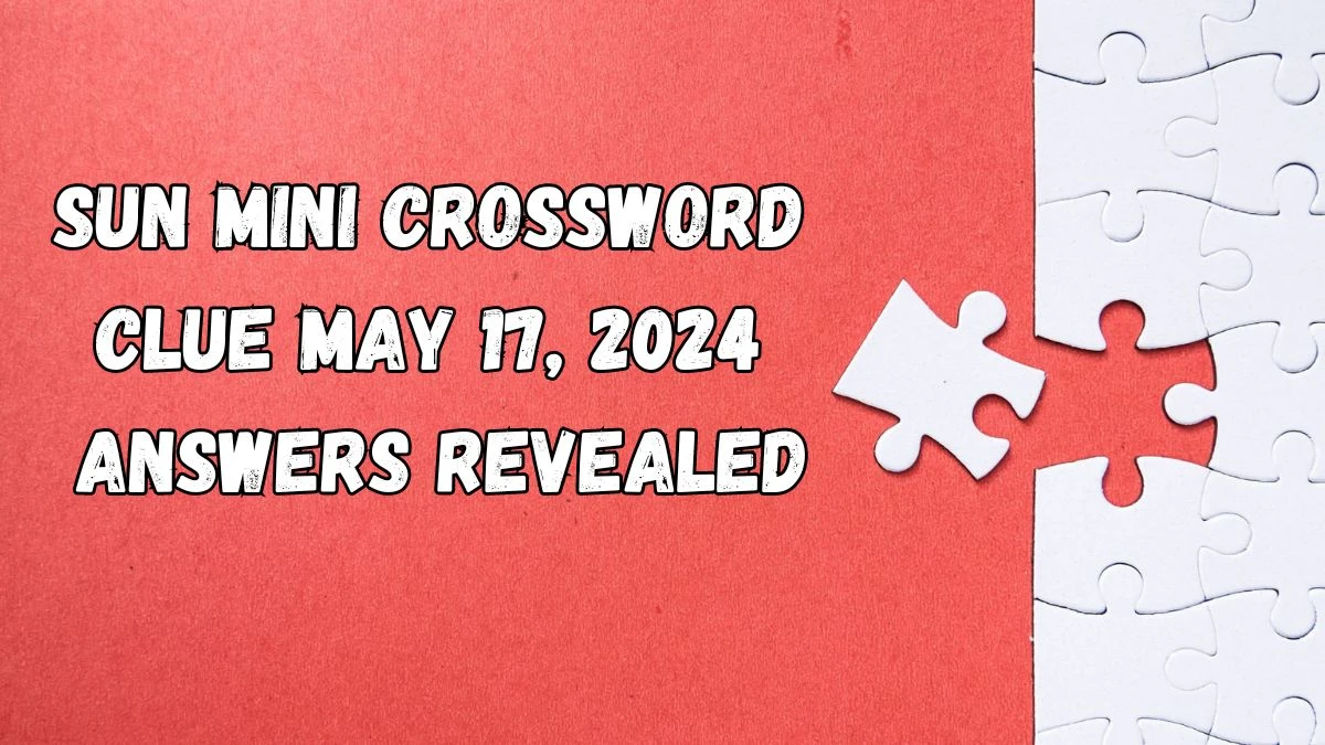 Sun Mini Crossword Clue May 17, 2024 Answers Revealed