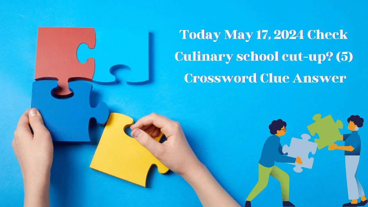Today May 17, 2024 Check Culinary school cut-up? (5) Crossword Clue Answer