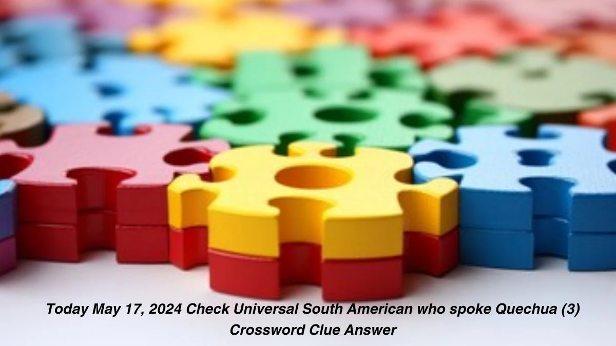 Today May 17, 2024 Check Universal South American who spoke Quechua (3) Crossword Clue Answer