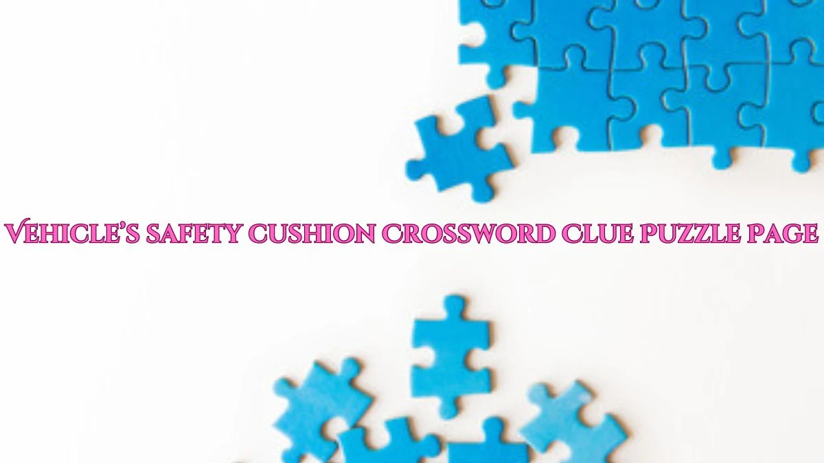 Vehicle’s safety cushion Crossword Clue Puzzle Page