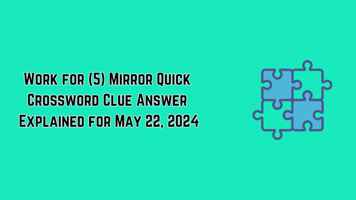 Work for (5) Mirror Quick Crossword Clue Answer Explained for May 22, 2024