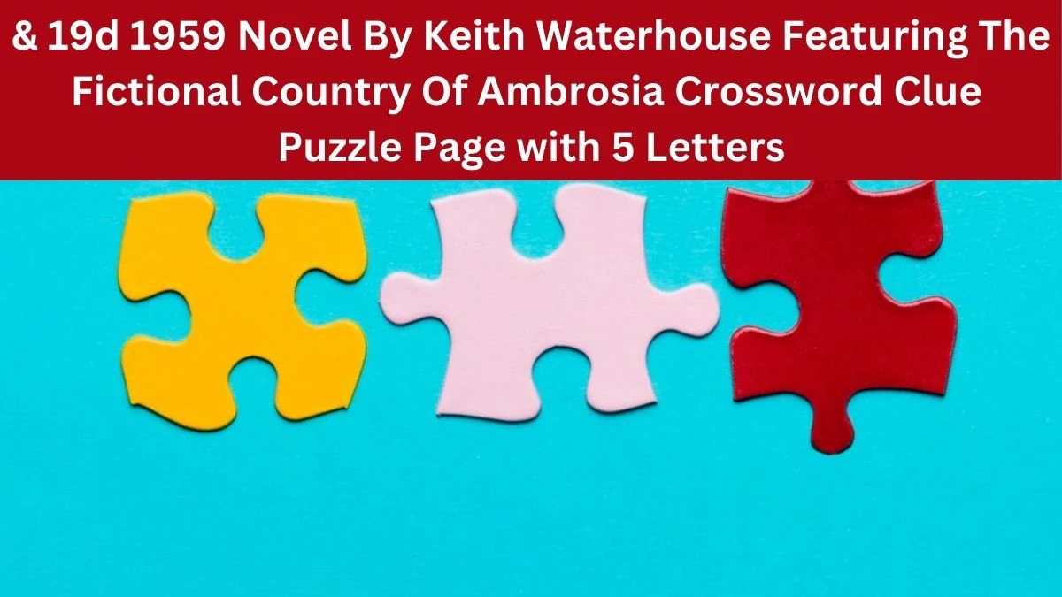 & 19d 1959 Novel By Keith Waterhouse Featuring The Fictional Country Of Ambrosia Crossword Clue Mirror Quick with 5 Letters
