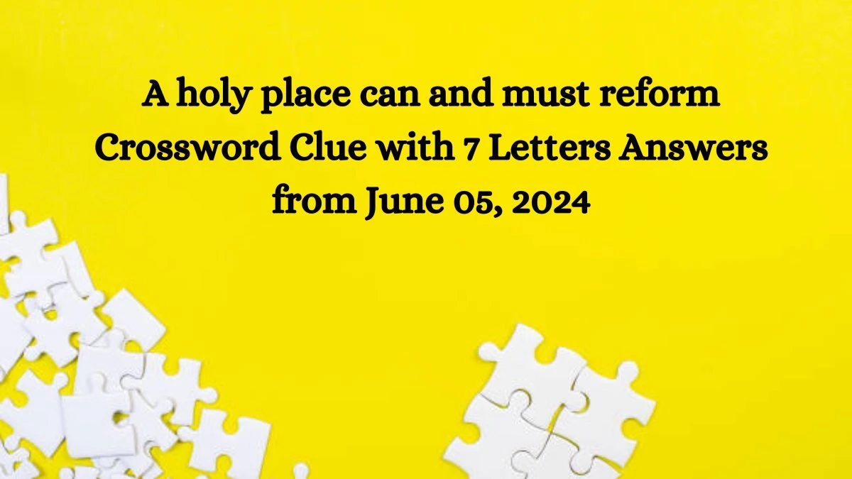 A holy place can and must reform Crossword Clue with 7 Letters Answers from June 05, 2024