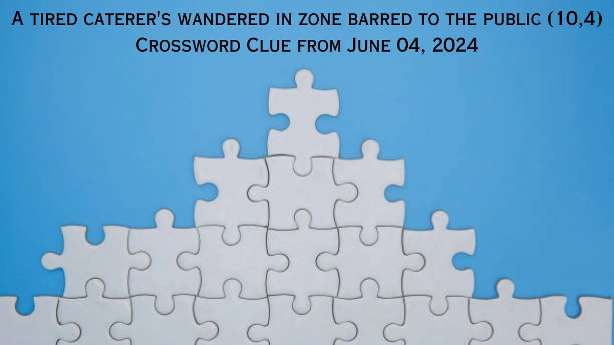 A tired caterer's wandered in zone barred to the public (10,4) Crossword Clue from June 04, 2024