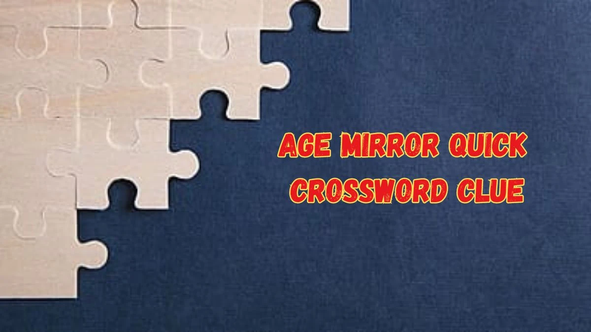 Age Mirror Quick Crossword Clue From June 03, 2024