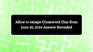 Allow to escape Crossword Clue from June 25, 2024 Answer Revealed