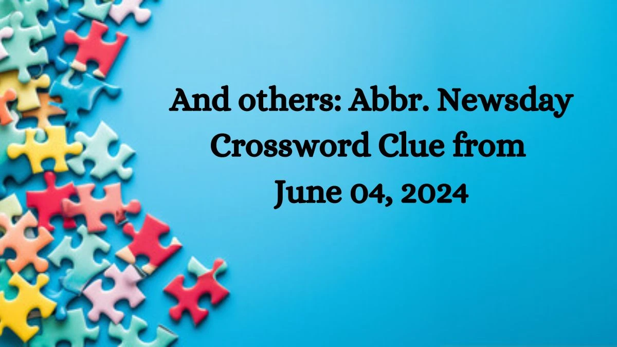 And others: Abbr. Newsday Crossword Clue from June 04, 2024