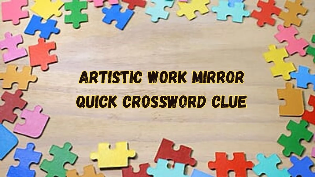 Artistic work Mirror Quick Crossword Clue From June 03, 2024