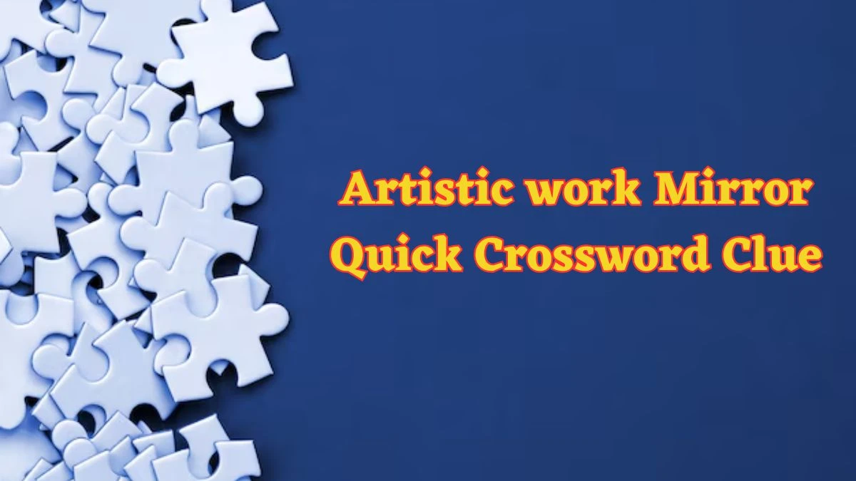 Artistic work Mirror Quick Crossword Clue with 4 Letters from June 13, 2024 Answer Revealed