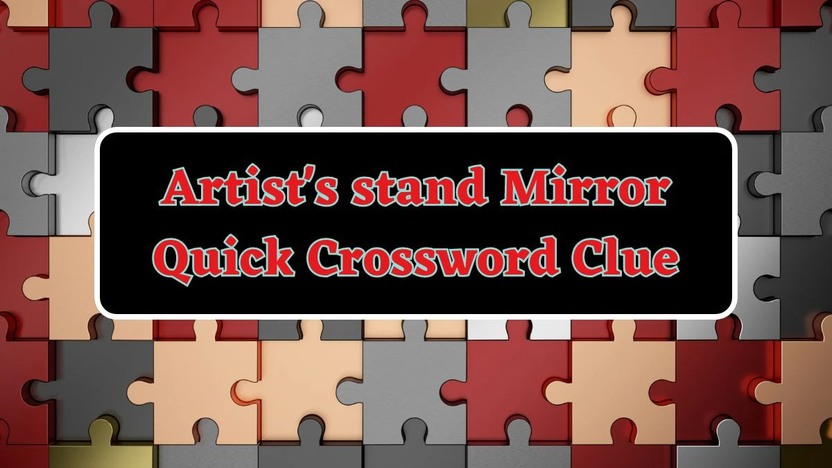 Artist's stand Mirror Quick Crossword Clue from June 14, 2024 Answer Revealed