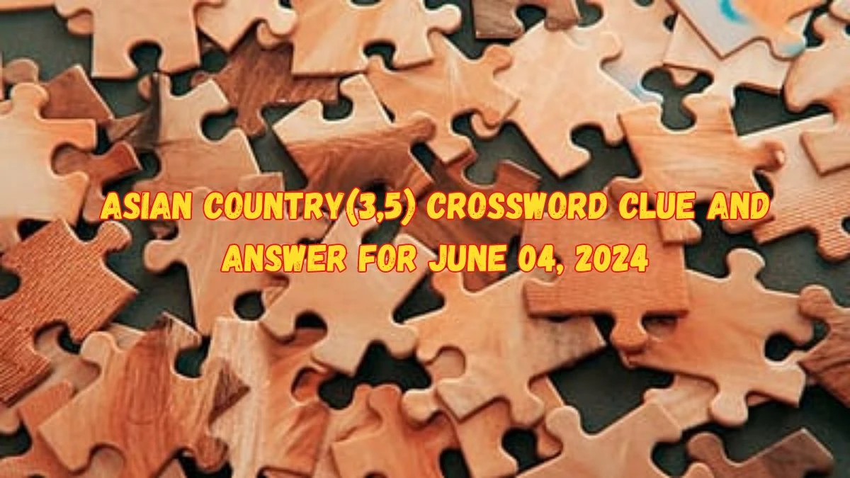 Asian country(3,5) Crossword Clue and Answer for June 04, 2024