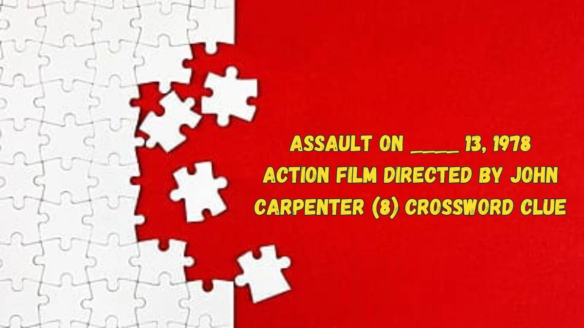 Assault on ____ 13, 1978 Action Film Directed by John Carpenter (8) Crossword Clue with 8 Letters Answers from June 05, 2024