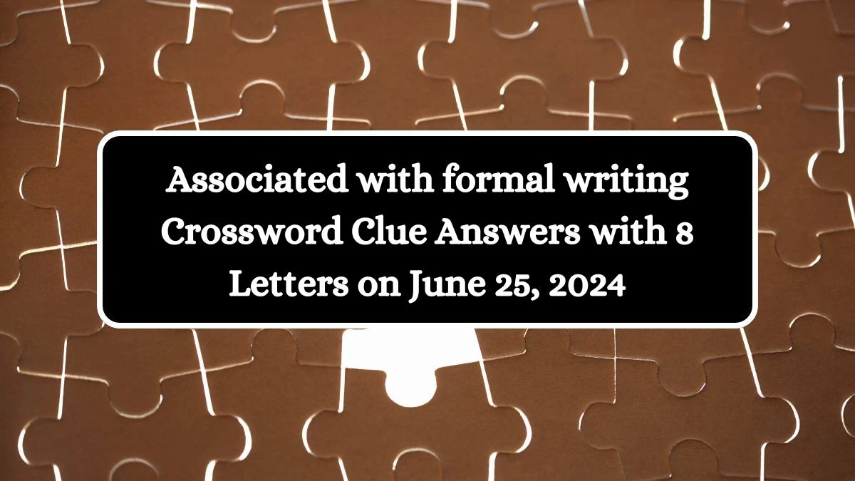 Associated with formal writing Crossword Clue Answers with 8 Letters on June 25, 2024