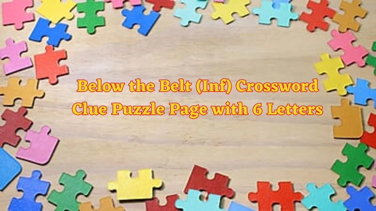 Below the Belt (Inf) Crossword Clue Puzzle Page with 6 Letters