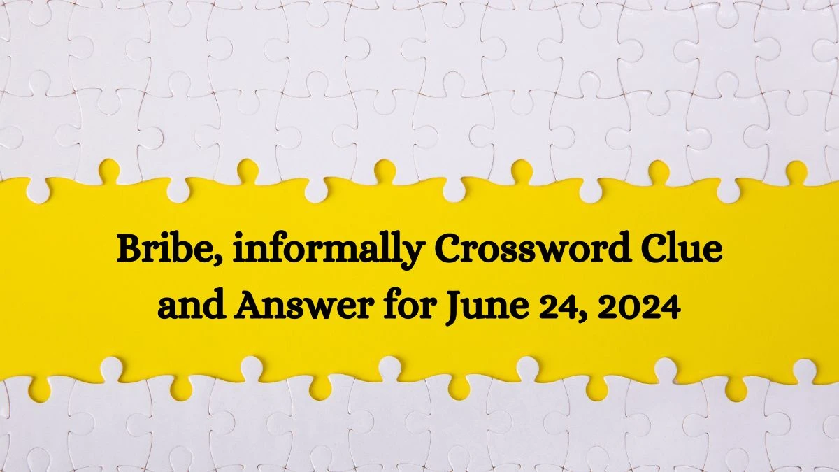 Bribe, informally Crossword Clue and Answer for June 24, 2024