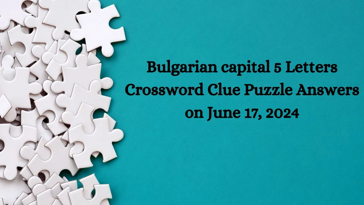 Bulgarian capital 5 Letters Crossword Clue Puzzle Answers on June 17, 2024