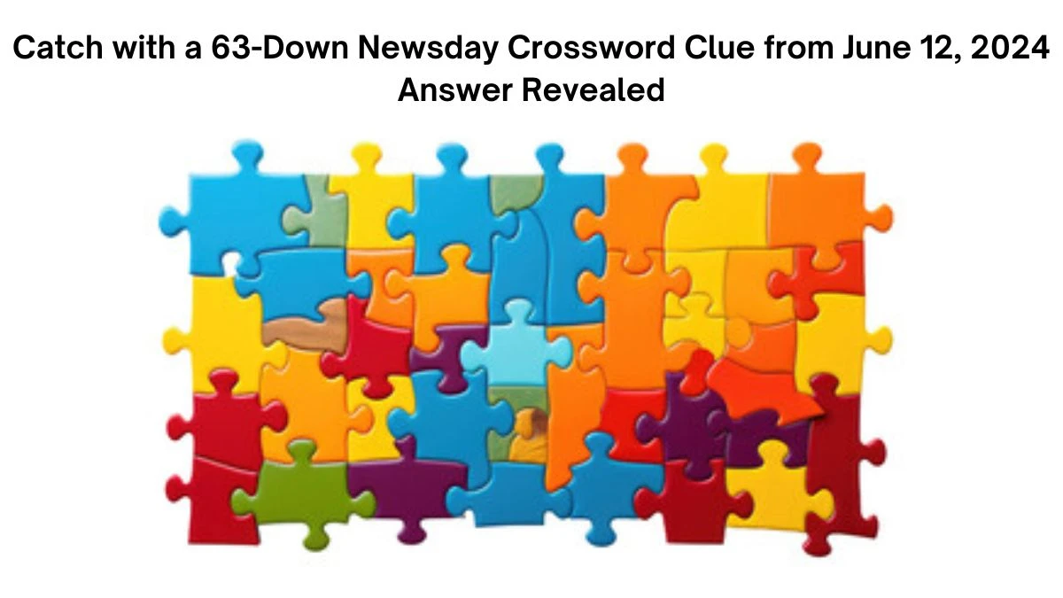 Catch with a 63-Down Newsday Crossword Clue from June 12, 2024 Answer Revealed