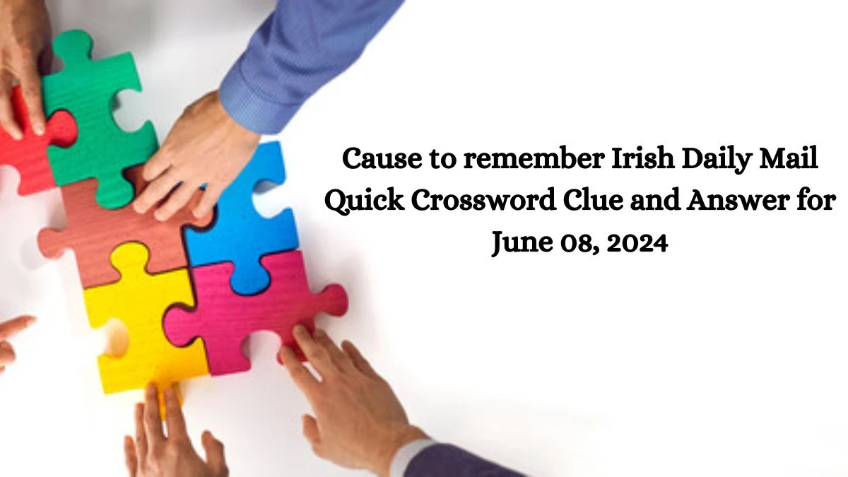Cause to remember Irish Daily Mail Quick Crossword Clue and Answer for June 08, 2024