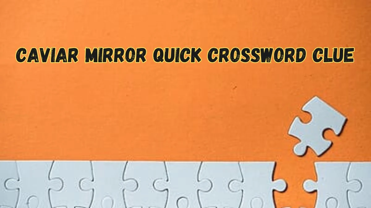 Caviar Mirror Quick Crossword Clue From June 03, 2024