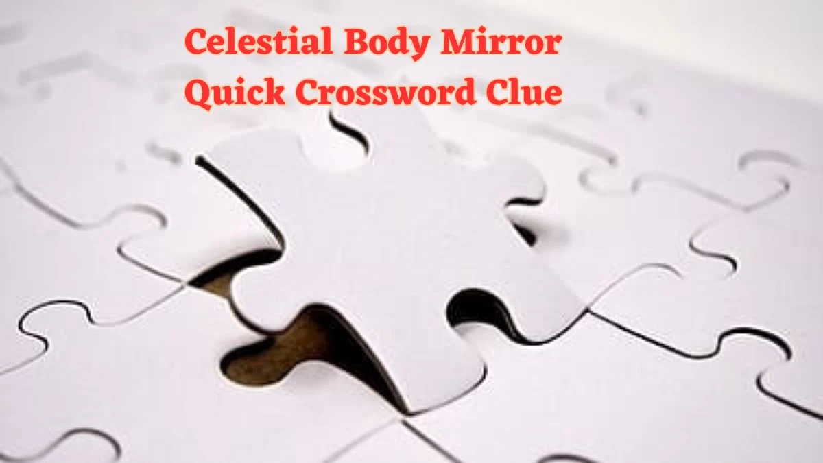 Celestial Body Mirror Quick Crossword Clue and Answer for June 21, 2024