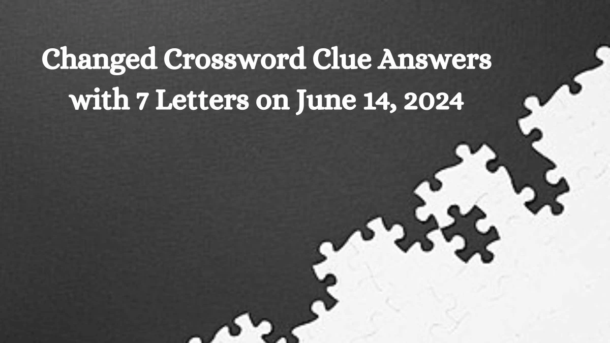 Changed Crossword Clue Answers with 7 Letters on June 14, 2024