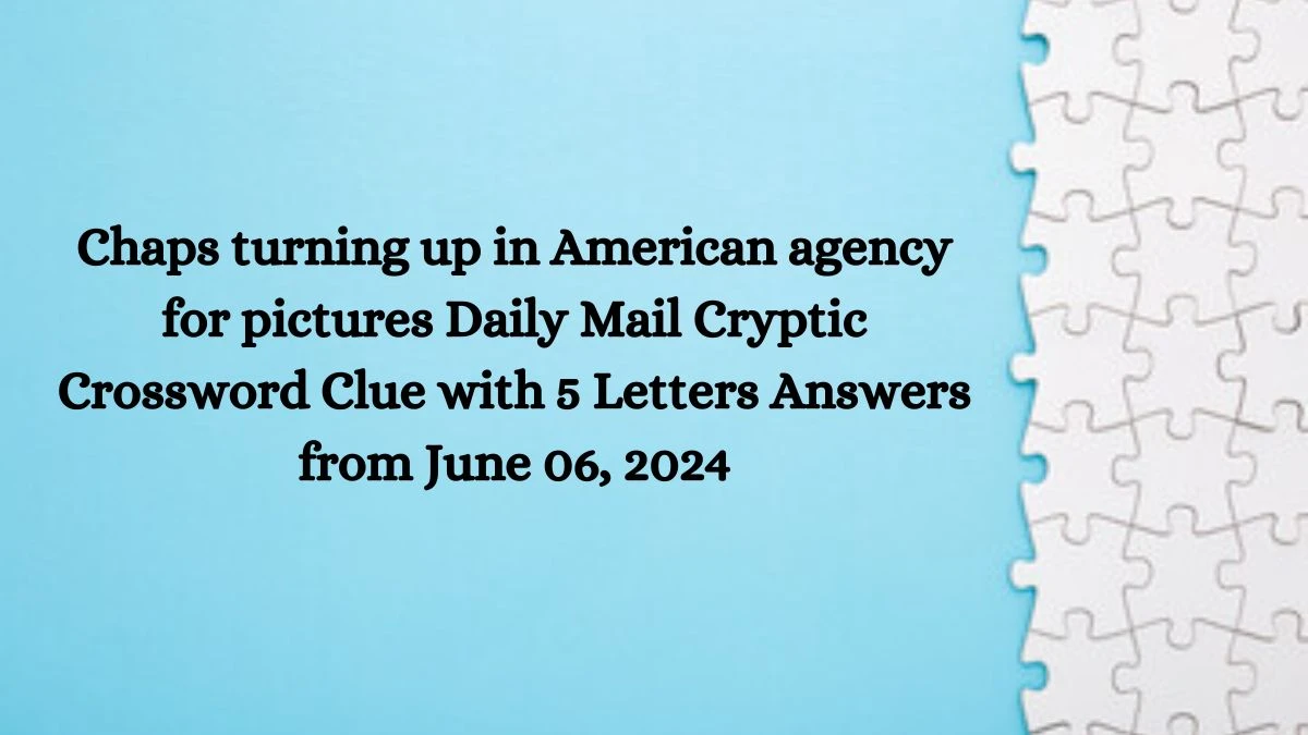Chaps turning up in American agency for pictures Daily Mail Cryptic Crossword Clue with 6 Letters Answers from June 06, 2024