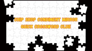 Chip Shop Condiment Mirror Quick Crossword Clue with 7 Letters Answers from June 19, 2024