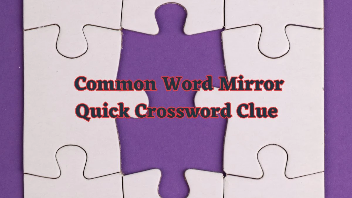 Common Word Mirror Quick Crossword Clue with 3 Letters Answers from June 13, 2024
