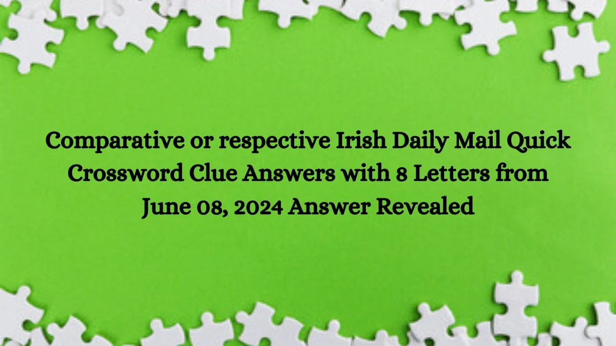 Comparative or respective Irish Daily Mail Quick Crossword Clue Answers with 8 Letters from June 08, 2024 Answer Revealed