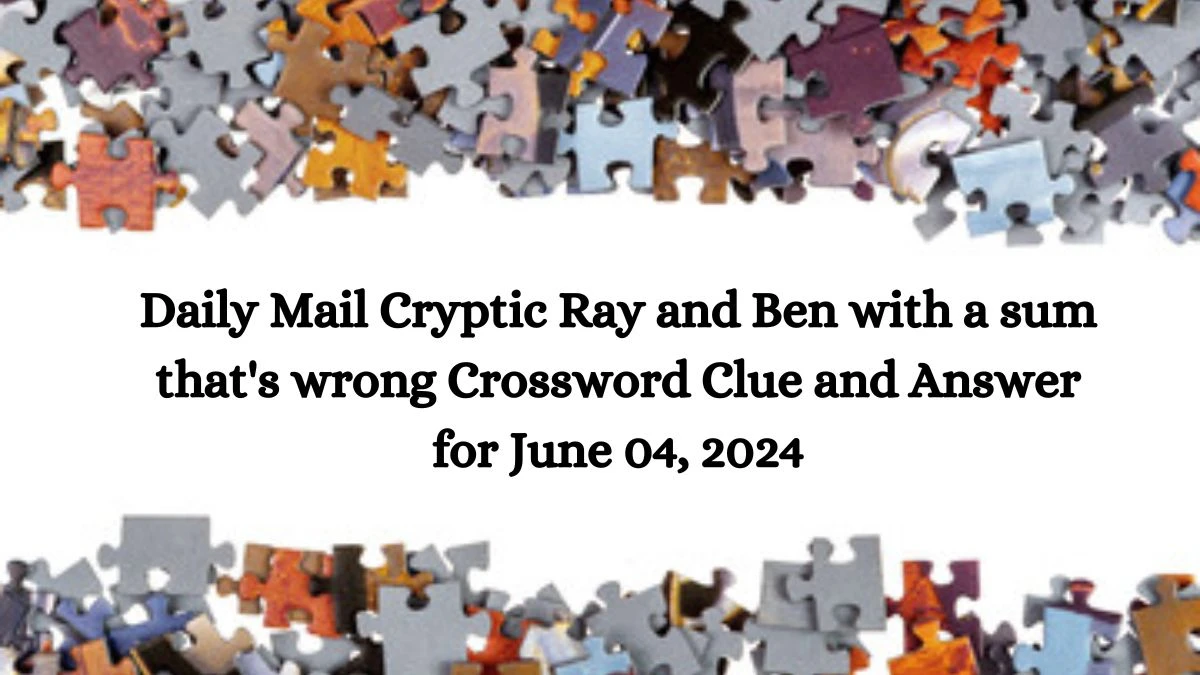 Daily Mail Cryptic Ray and Ben with a sum that's wrong Crossword Clue and Answer for June 04, 2024