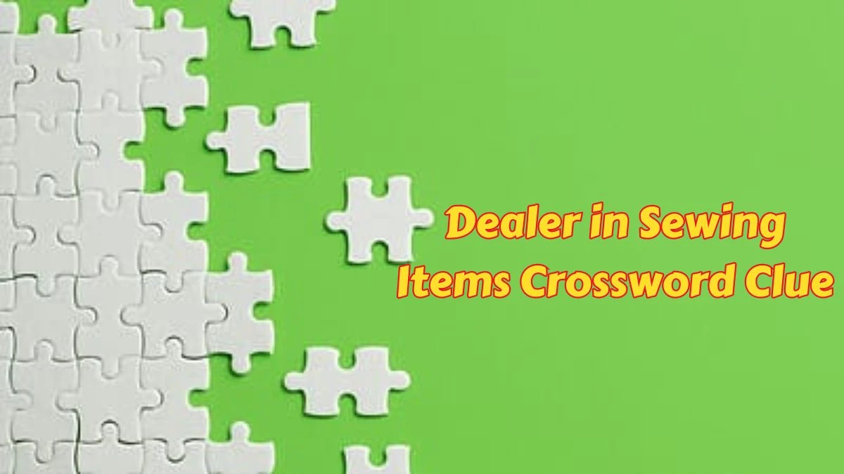 Dealer in Sewing Items Crossword Clue and Answer for June 06, 2024