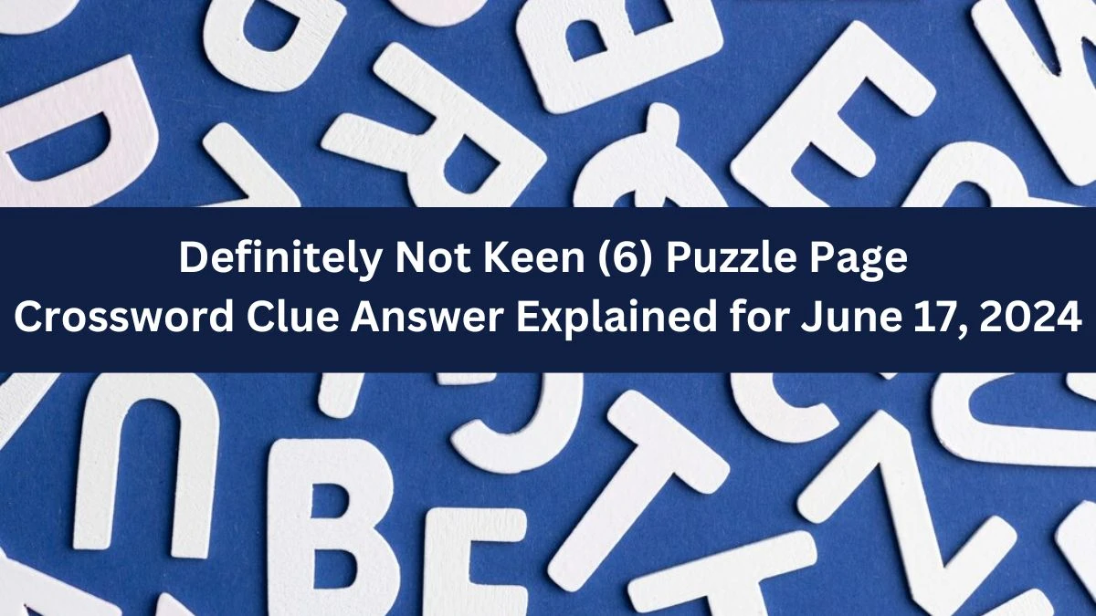 Definitely Not Keen (6) Puzzle Page Crossword Clue Answer Explained for June 17, 2024
