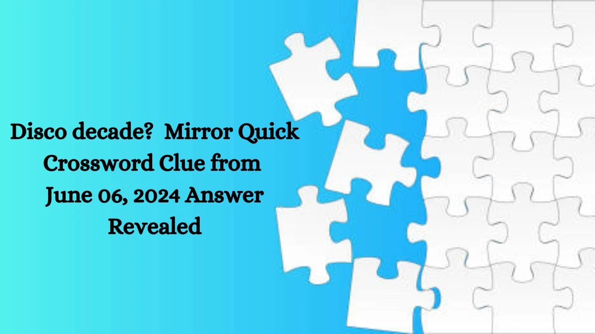 Disco decade? Mirror Quick Crossword Clue from June 06, 2024 Answer Revealed