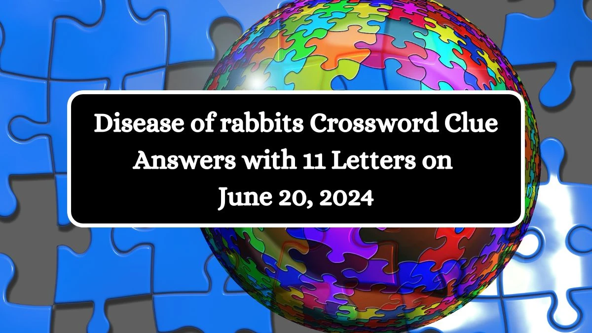 Disease of rabbits Crossword Clue Answers with 11 Letters on June 20, 2024