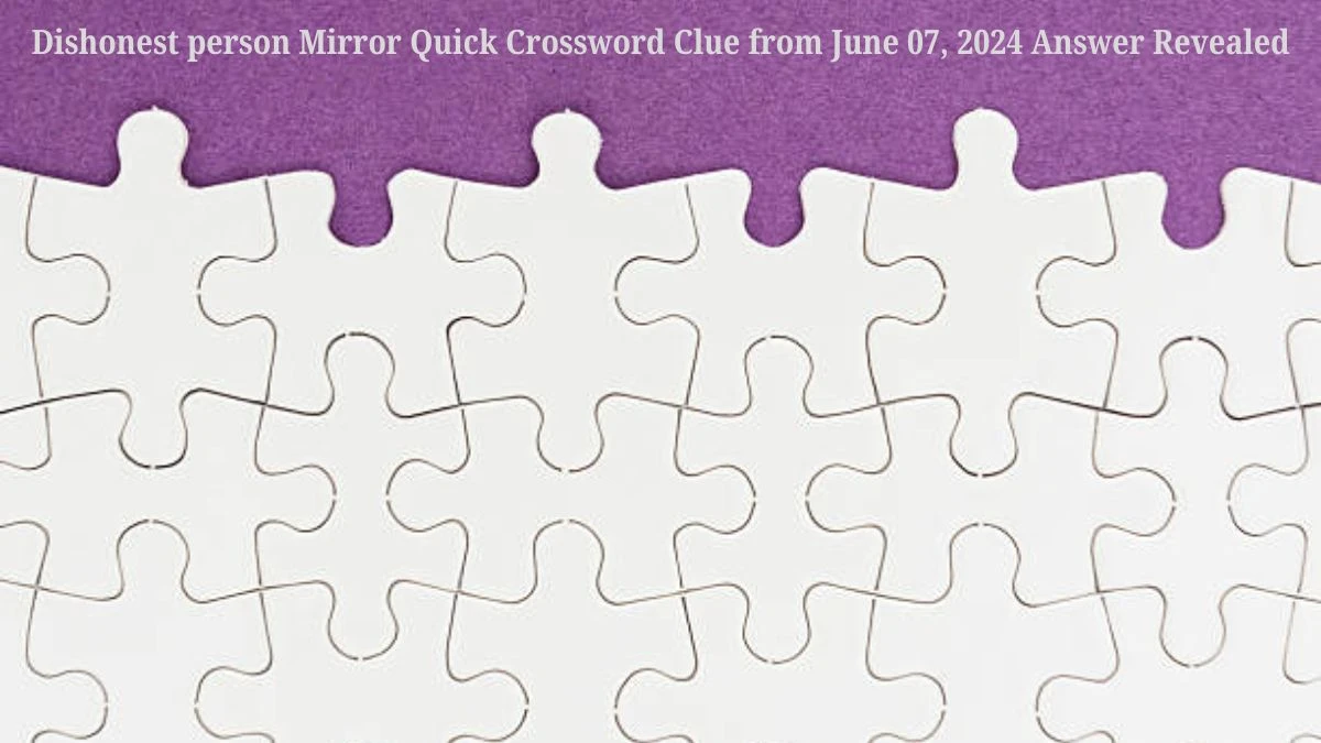 Dishonest person Mirror Quick Crossword Clue from June 07, 2024 Answer Revealed