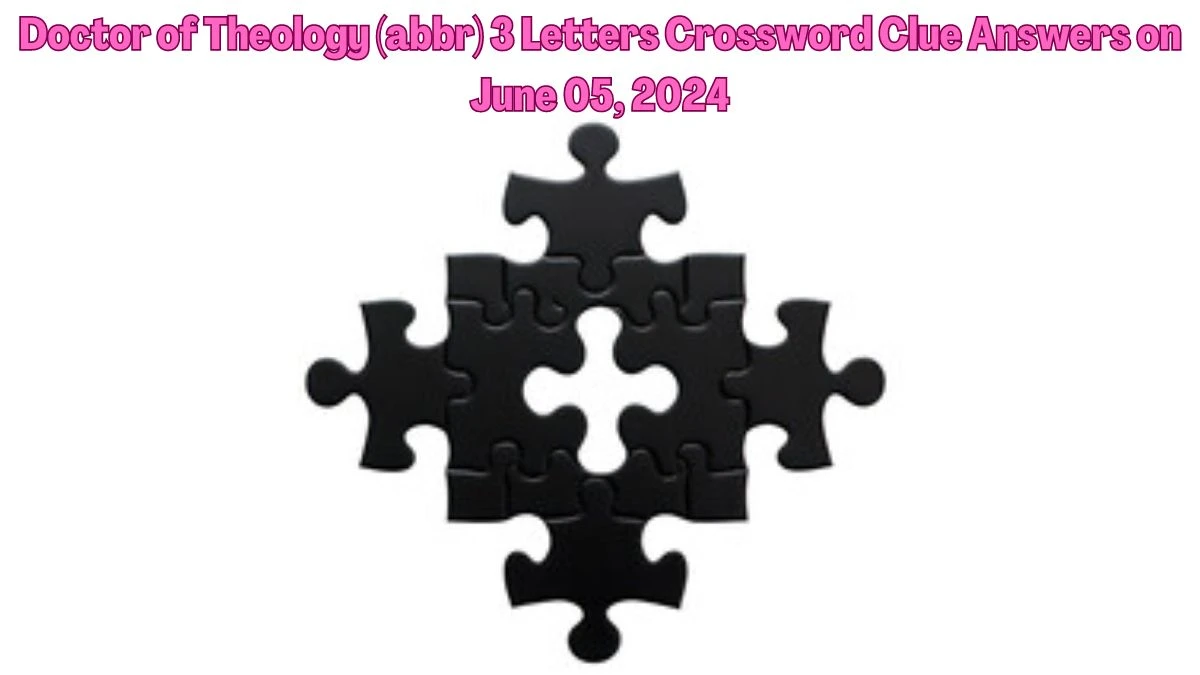 Doctor of Theology (abbr) 3 Letters Crossword Clue Answers on June 05, 2024