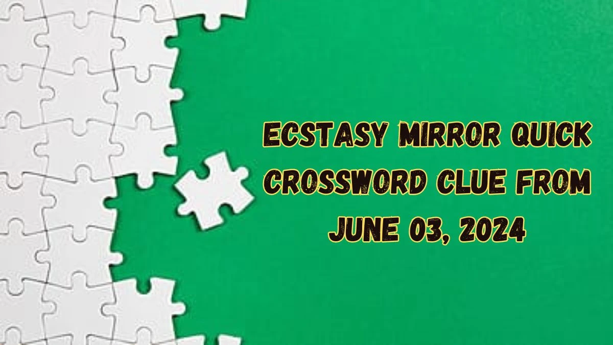 Ecstasy Mirror Quick Crossword Clue From June 03, 2024