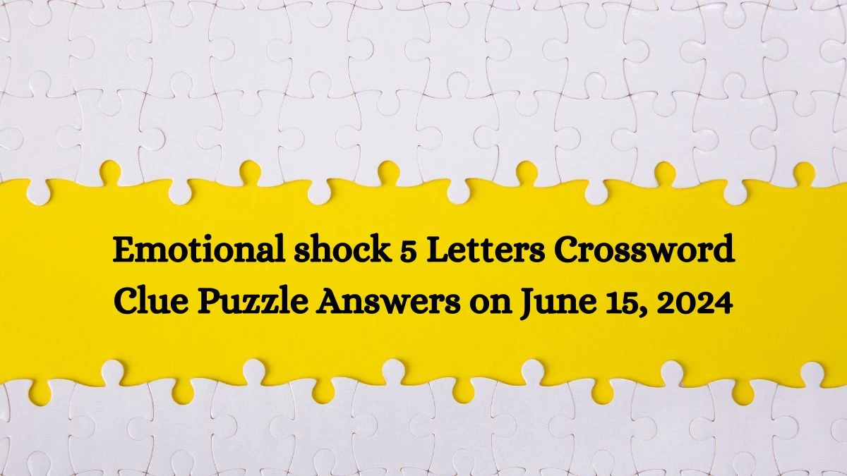 Emotional shock 5 Letters Crossword Clue Puzzle Answers on June 15, 2024