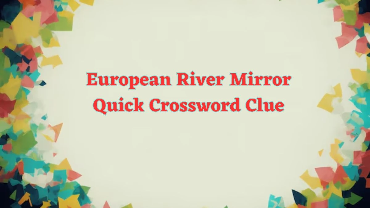 European River Mirror Quick Crossword Clue and Answer for June 15, 2024