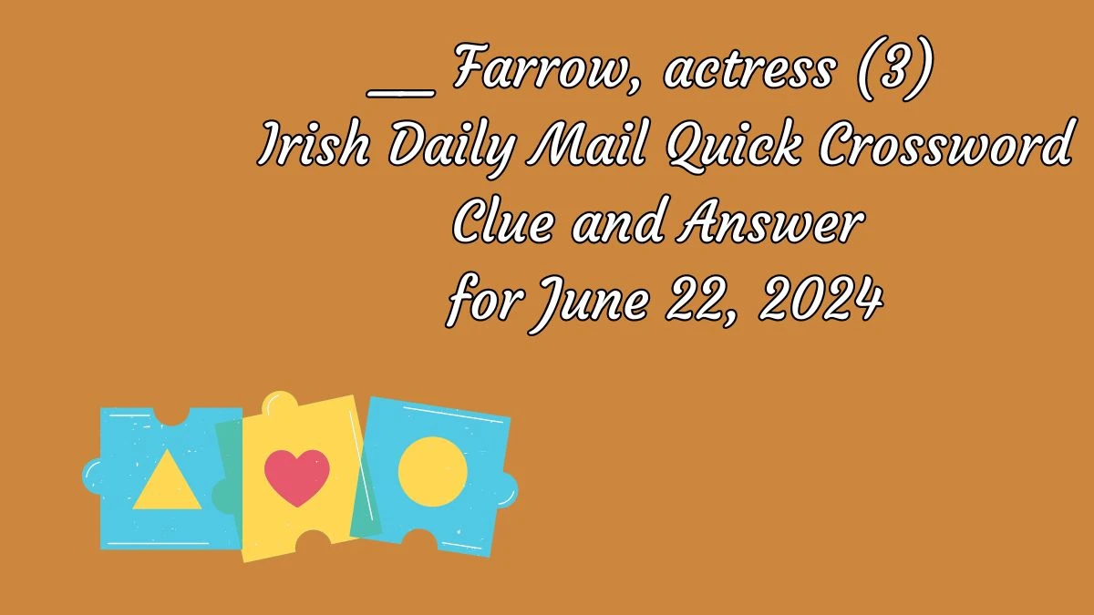 __ Farrow, actress (3) Irish Daily Mail Quick Crossword Clue and Answer for June 22, 2024
